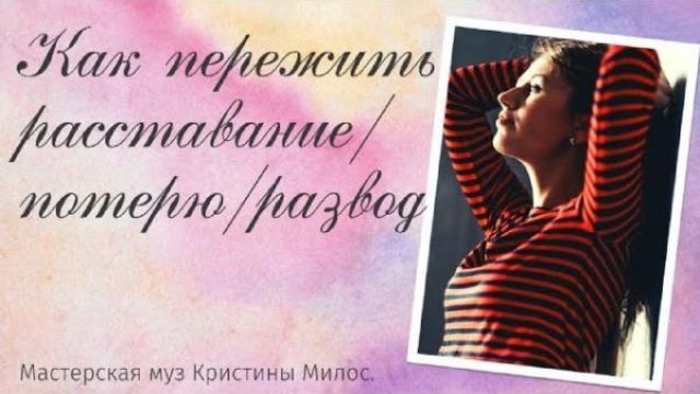 Как пережить расставание /потерю/развод